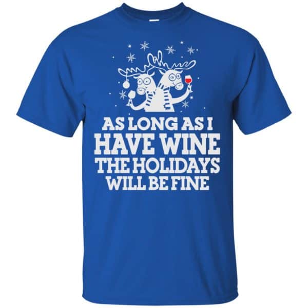 As Long As I Have Wine The Holidays Will Be Fine Shirt, Hoodie, Tank Apparel 5