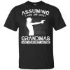 Assuming I Was Like Most Grandmas Was Your First Mistake Shirt, Hoodie, Tank 1