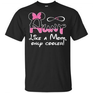 Aunt Like A Mom, Only Cooler Shirt, Hoodie, Tank Apparel