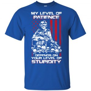Veteran: My Level Of Patience Depends On Your Level Of Stupidity T-Shirts, Hoodie, Tank 16 Veteran: My Level Of Patience Depends On Your Level Of Stupidity T-Shirts, Hoodie, Tank 16