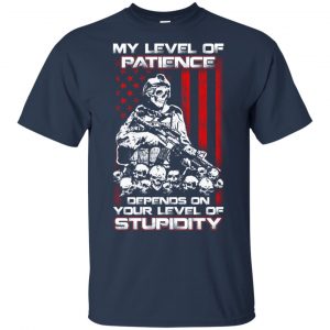 Veteran: My Level Of Patience Depends On Your Level Of Stupidity T-Shirts, Hoodie, Tank 17 Veteran: My Level Of Patience Depends On Your Level Of Stupidity T-Shirts, Hoodie, Tank 17