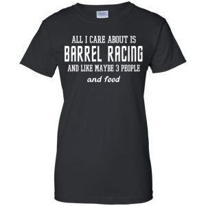 All I Care About Is Barrel Racing And Like Maybe 3 People And Food Shirt, Hoodie, Tank 22