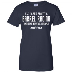 All I Care About Is Barrel Racing And Like Maybe 3 People And Food Shirt, Hoodie, Tank 24