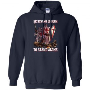 Knight Templar: Be Strong Enough To Stand Alone T-Shirts, Hoodie, Tank 19 Knight Templar: Be Strong Enough To Stand Alone T-Shirts, Hoodie, Tank 19