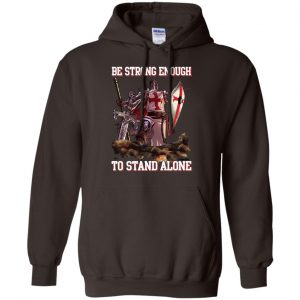 Knight Templar: Be Strong Enough To Stand Alone T-Shirts, Hoodie, Tank 20 Knight Templar: Be Strong Enough To Stand Alone T-Shirts, Hoodie, Tank 20