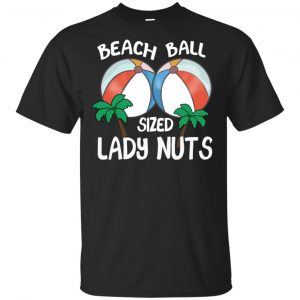 Beach Balls Sized Lady Nuts Shirt, Hoodie, Tank Apparel