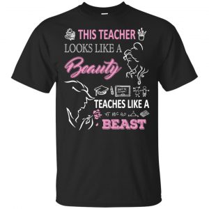 This Teacher Looks Like A Beauty Teaches Like A Beast Shirt, Hoodie, Tank Apparel