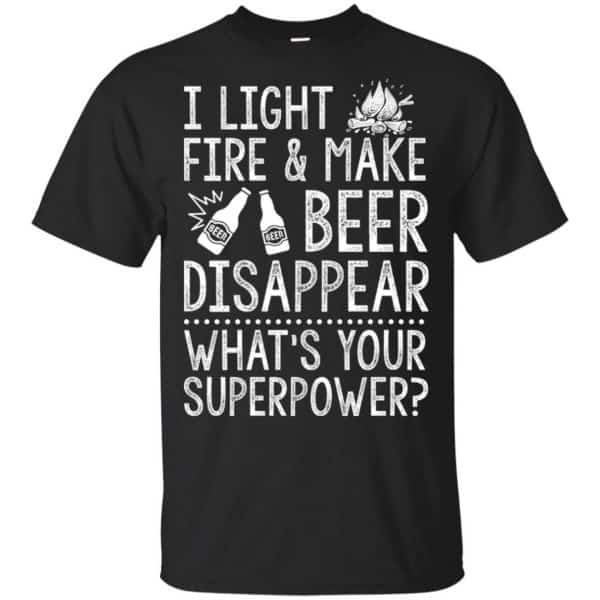 I Light Fires And Make Beer Disappear What's Your Superpower Shirt, Hoodie, Tank 3
