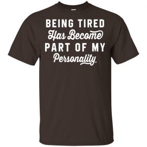 Being Tired Has Become Part Of My Personality Shirt, Hoodie, Tank Apparel 2