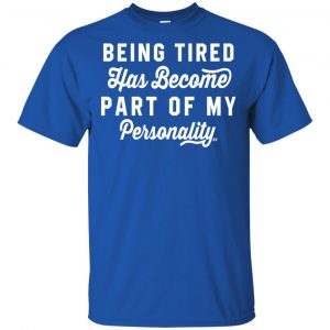 Being Tired Has Become Part Of My Personality Shirt, Hoodie, Tank 16