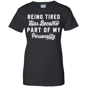 Being Tired Has Become Part Of My Personality Shirt, Hoodie, Tank 22