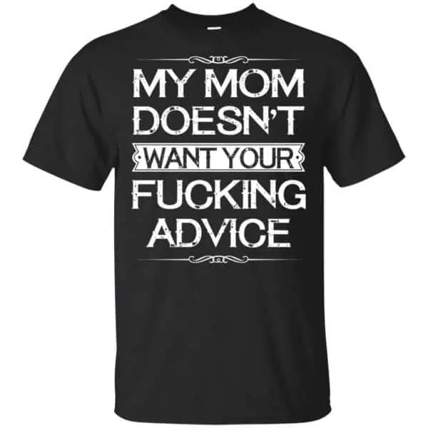 My Mom Doesn't Want Your Fucking Advice Shirt, Hoodie, Tank 3