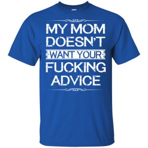 My Mom Doesn't Want Your Fucking Advice Shirt, Hoodie, Tank 16