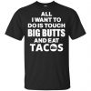 All I Want To Do Is Touch Big Butts And Eat Tacos Shirt, Hoodie, Tank 2