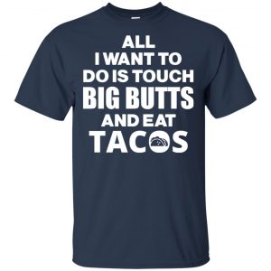 All I Want To Do Is Touch Big Butts And Eat Tacos Shirt, Hoodie, Tank 17