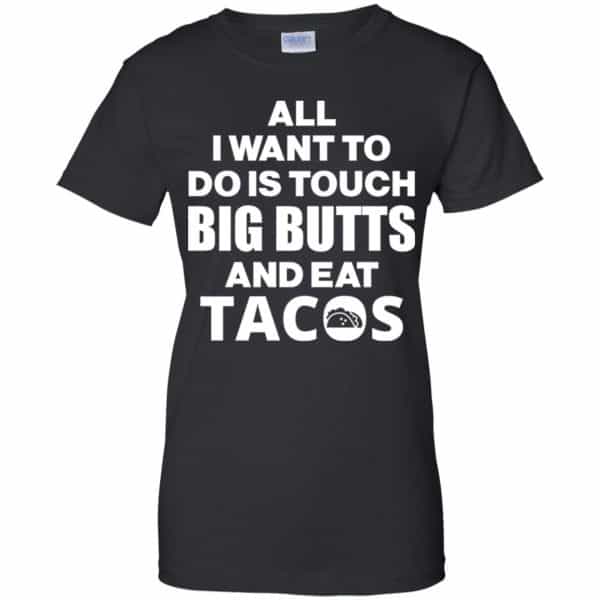 All I Want To Do Is Touch Big Butts And Eat Tacos Shirt, Hoodie, Tank Apparel 11