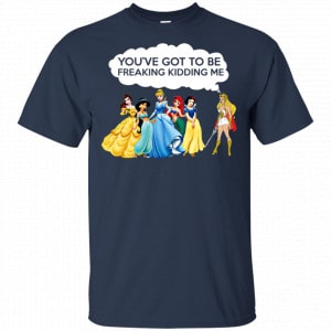 You've Got To Be Freaking Kidding Me Shirt, Hoodie, Tank 17