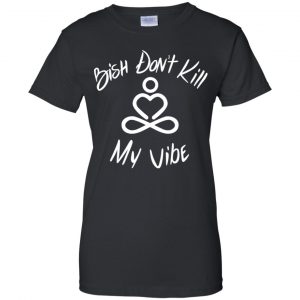 Bish Don't Kill My Vibe Shirt, Hoodie, Tank 22 Bish Don't Kill My Vibe Shirt, Hoodie, Tank 22