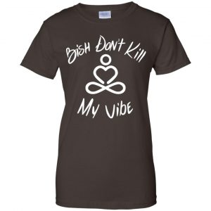 Bish Don't Kill My Vibe Shirt, Hoodie, Tank 23 Bish Don't Kill My Vibe Shirt, Hoodie, Tank 23