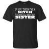 If You Think I'm A Bitch You Should Meet My Sister Shirt, Hoodie, Tank 2