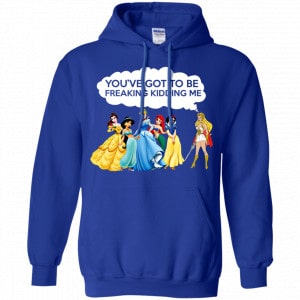 You've Got To Be Freaking Kidding Me Shirt, Hoodie, Tank 21