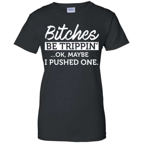 Bitches Be Trippin' Ok Maybe I Pushed One Shirt, Hoodie, Tank | 0sTees