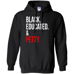 Black Educated & Petty Shirt, Hoodie, Tank 8 Black Educated & Petty Shirt, Hoodie, Tank 8