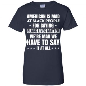 American Is Mad At Black People For Saying Black Lives Matter Shirt, Hoodie, Tank 24