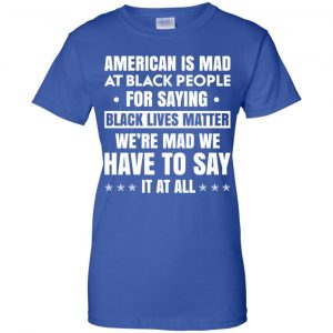American Is Mad At Black People For Saying Black Lives Matter Shirt, Hoodie, Tank 25