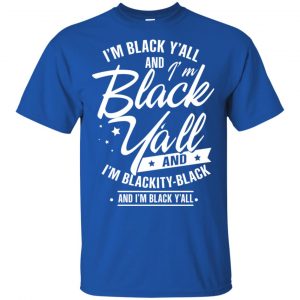 I'm Black Y'all And I'm Blackity Black Shirt, Hoodie, Tank 8