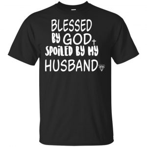 Blessed By God Spoiled By My Husband T-Shirts, Hoodie, Sweater Apparel