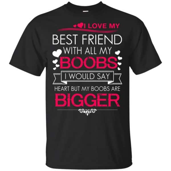 I Love My Best Friend With All My Boobs I Would Say Heart But My Boobs Are Bigger Shirt, Hoodie, Tank 3