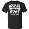 Please Tell Your Boobs To Stop Staring At My Eyes Shirt, Hoodie, Tank 1 Please Tell Your Boobs To Stop Staring At My Eyes Shirt, Hoodie, Tank 1