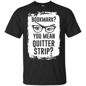 Bookmark? You Mean Quitter Strip Shirt, Hoodie, Tank Apparel