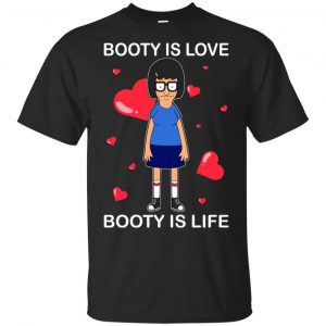 Booty Is Love Booty Is Life – Bob’s Burgers Shirt, Hoodie, Tank Apparel