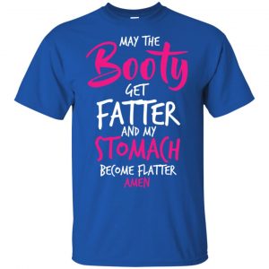 May The Booty Get Fatter And My Stomach Become Flatter Amen Shirt, Hoodie, Tank 16