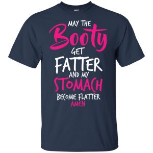 May The Booty Get Fatter And My Stomach Become Flatter Amen Shirt, Hoodie, Tank 17