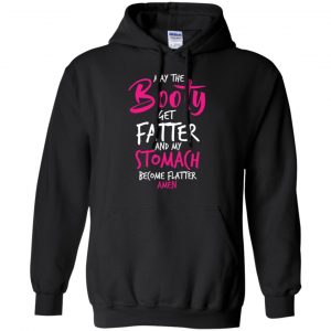 May The Booty Get Fatter And My Stomach Become Flatter Amen Shirt, Hoodie, Tank 18