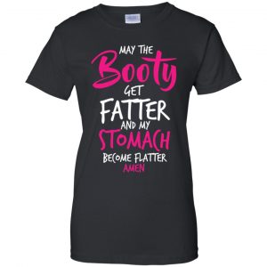 May The Booty Get Fatter And My Stomach Become Flatter Amen Shirt, Hoodie, Tank 22
