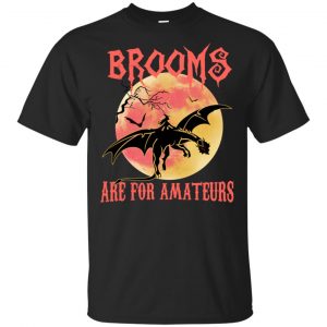 Brooms Are For Amateurs Shirt, Hoodie, Tank Apparel