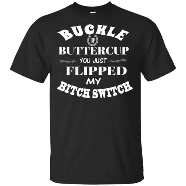 Buckle Up Buttercup You Just Flipped My Bitch Switch Shirt, Hoodie, Tank 3