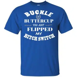 Buckle Up Buttercup You Just Flipped My Bitch Switch Shirt, Hoodie, Tank 16