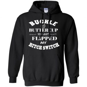 Buckle Up Buttercup You Just Flipped My Bitch Switch Shirt, Hoodie, Tank 18