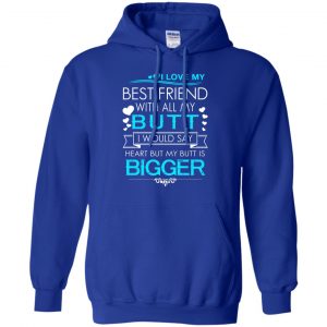 I Love My Best Friend With All My Butt I Would Say Heart But My Butt Are Bigger Shirt, Hoodie, Tank 8