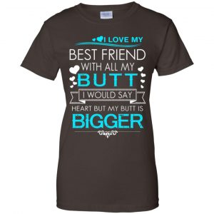 I Love My Best Friend With All My Butt I Would Say Heart But My Butt Are Bigger Shirt, Hoodie, Tank 9