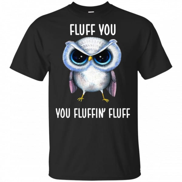 Owl: Fluff You You Fluffin' Fluff Shirt, Hoodie, Tank 3