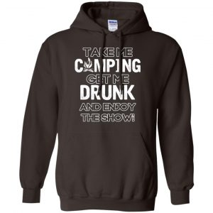 Take Me Camping Get Me Drunk And Enjoy The Show Shirt, Hoodie, Tank 20 Take Me Camping Get Me Drunk And Enjoy The Show Shirt, Hoodie, Tank 20