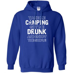 Take Me Camping Get Me Drunk And Enjoy The Show Shirt, Hoodie, Tank 21 Take Me Camping Get Me Drunk And Enjoy The Show Shirt, Hoodie, Tank 21