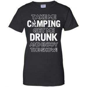 Take Me Camping Get Me Drunk And Enjoy The Show Shirt, Hoodie, Tank 22 Take Me Camping Get Me Drunk And Enjoy The Show Shirt, Hoodie, Tank 22