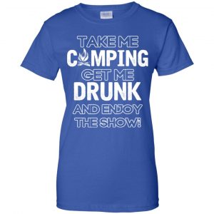 Take Me Camping Get Me Drunk And Enjoy The Show Shirt, Hoodie, Tank 25 Take Me Camping Get Me Drunk And Enjoy The Show Shirt, Hoodie, Tank 25